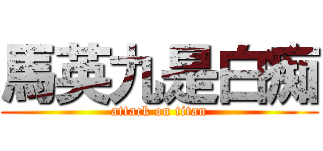 馬英九是白痴 (attack on titan)