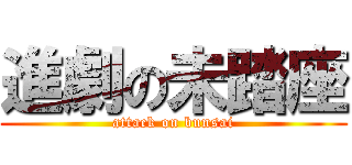 進劇の未踏座 (attack on bunsai)