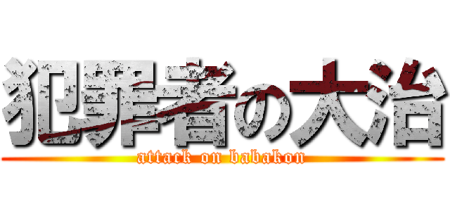 犯罪者の大治 (attack on babakon)