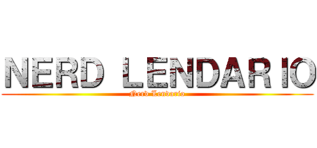 ＮＥＲＤ ＬＥＮＤＡＲＩＯ (Nerd Lendario)