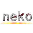 ｎｅｋｏ ()