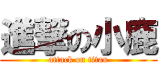 進撃の小鹿 (attack on titan)