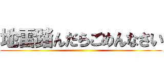 地雷踏んだらごめんなさい ()