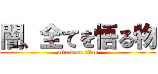 闇、全てを悟る物 (attack on titan)