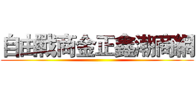 自由戰商金正鑫潮商網 ()
