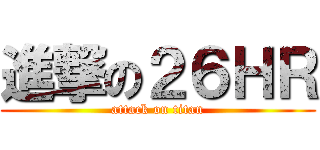 進撃の２６ＨＲ (attack on titan)