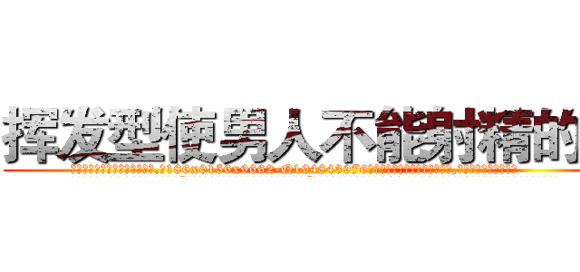 挥发型使男人不能射精的药 (挥发型使男人不能射精的药【电.话186x0156x9662-Q194843976林氏药业】我们做的是长期生意,靠的是老客户长期支持
参考消息网2月20日报道 韩媒称，“剩女多、离婚率高的城市，房价一定会上涨。”这是中国经济学家金岩石2016年12月参加在上海举行的房地产相关论坛时说的话。
)