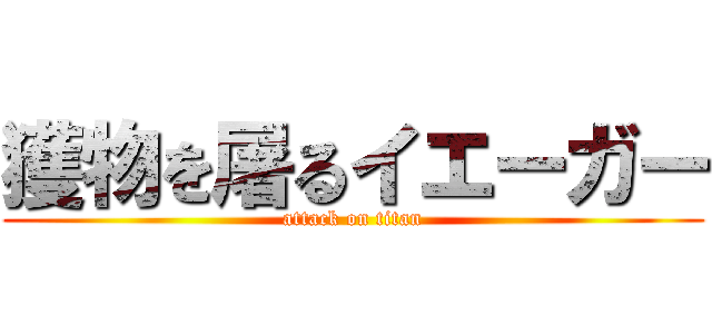 獲物を屠るイエーガー (attack on titan)