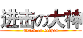 进击の大神 (attack on dashen)