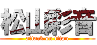 松山彩音 (attack on titan)