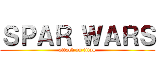 ＳＰＡＲ ＷＡＲＳ (attack on titan)