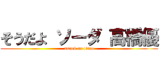 そうだよ ソーダ 高橋優 (attack on titan)