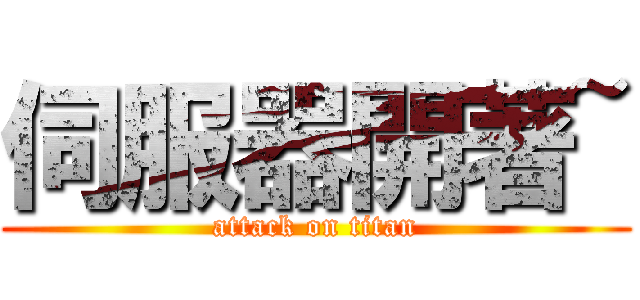 伺服器開著~ (attack on titan)