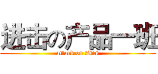 进击の产品一班 (attack on titan)