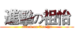  進擊の祖怡  (attack on Tsu Yi)