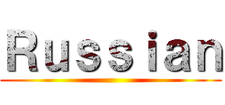 Ｒｕｓｓｉａｎ ()