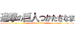 進撃の巨人つかたさなま (attack on titan)