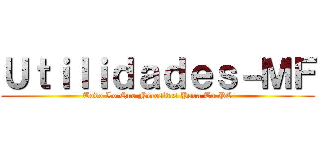 Ｕｔｉｌｉｄａｄｅｓ－ＭＦ (Todo Lo Que Necesitas Para Tu PC)