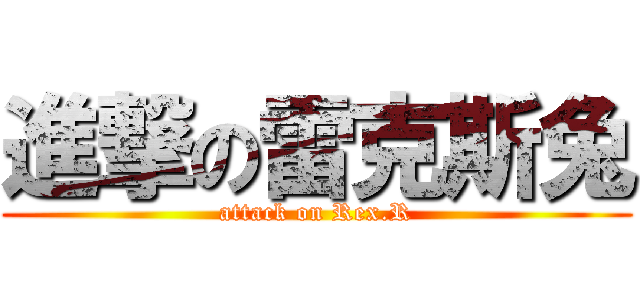 進撃の雷克斯兔 (attack on Rex.R)