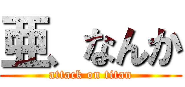 亜、なんか (attack on titan)