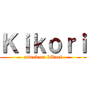 Ｋｉｋｏｒｉ (attack on kikori)