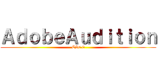 ＡｄｏｂｅＡｕｄｉｔｉｏｎ (CS6.0)