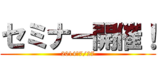 セミナー開催！ (2014・7/27)