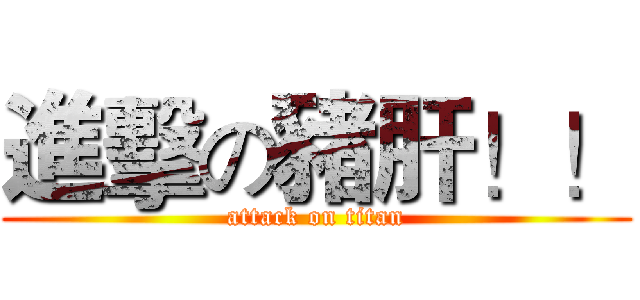 進擊の豬肝！！ (attack on titan)