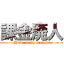 課金廃人 (Have many money)