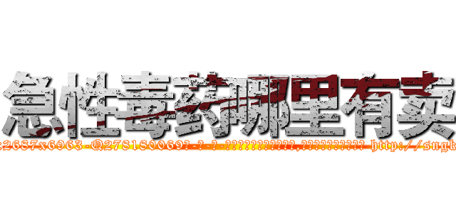 急性毒药哪里有卖 (急性毒药哪里有卖【电-186x2687x6963-Q278180069元-吉-药-业】我们做的是长期生意,靠的是老客户长期支持 http://sngk.net/GO3bp0
)