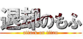 退却のもふ (attack on titan)