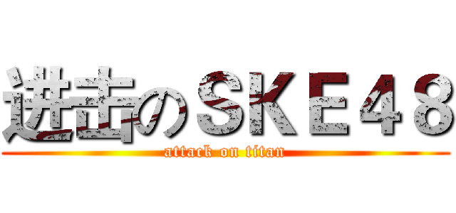 进击のＳＫＥ４８ (attack on titan)