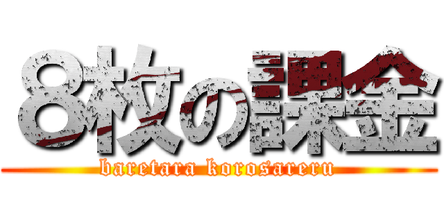 ８枚の課金 (baretara korosareru)