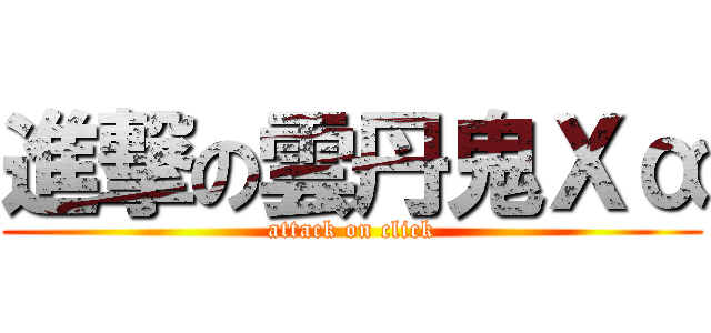 進撃の雲丹鬼Ｘα (attack on click)