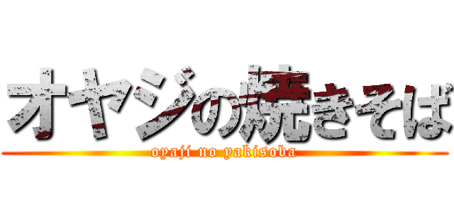 オヤジの焼きそば (oyaji no yakisoba)