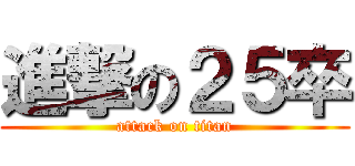 進撃の２５卒 (attack on titan)