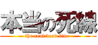 本当の死線 (the real dead line )