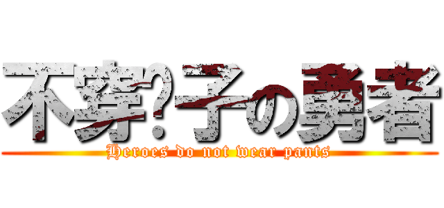 不穿褲子の勇者 (Heroes do not wear pants)