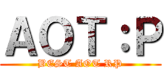 ＡＯＴ：Ｐ (BEST AOT RP)