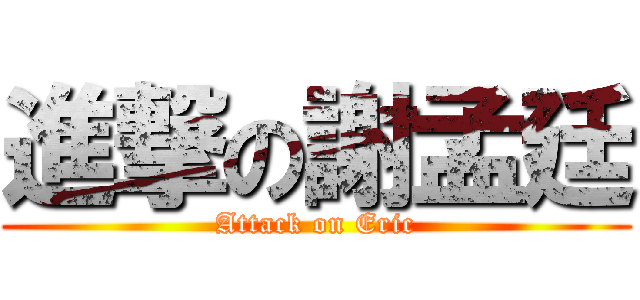 進撃の謝孟廷 (Attack on Eric)