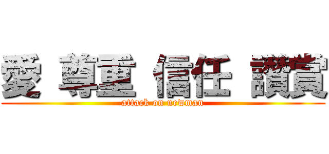 愛 尊重 信任 讚賞 (attack on newman)