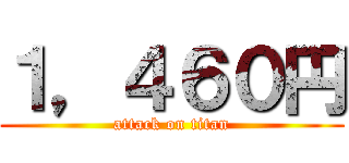 １，４６０円 (attack on titan)