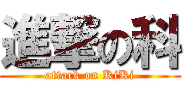 進撃の科 (attack on KiKi)