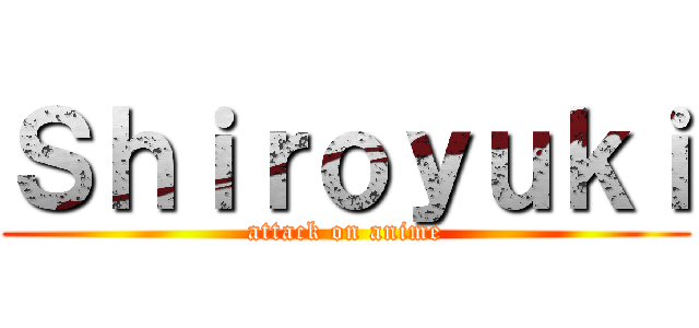 Ｓｈｉｒｏｙｕｋｉ (attack on anime)