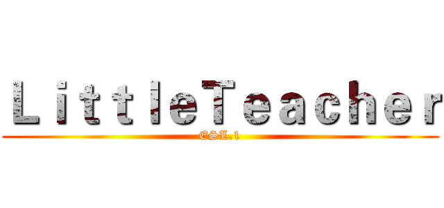 ＬｉｔｔｌｅＴｅａｃｈｅｒ (ESL.1)