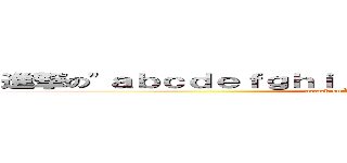 進撃の\"ａｂｃｄｅｆｇｈｉｊｋｌｍｎｏｐｑｒｓｔｕｖｗｘｙｚ (attack on \"abcdefghijklmnopqrstuvwxyz)