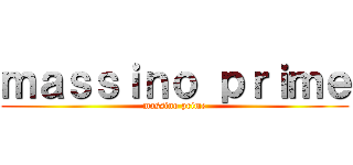 ｍａｓｓｉｎｏ ｐｒｉｍｅ (massino prime)