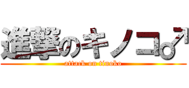 進撃のキノコ♂ (attack on tinoko)