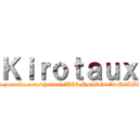 Ｋｉｒｏｔａｕｘ (https://www.youtube.com/channel/UC5eHmdDG1EwcK6LBBxBNWeQ)