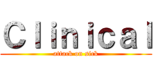 Ｃｌｉｎｉｃａｌ (attack on sick)